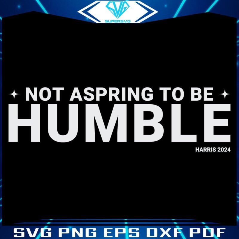 Not Aspiring To Be Humble Harris 2024 SVG