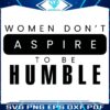 Women Dont Aspire To Be Humble Walz Harris SVG