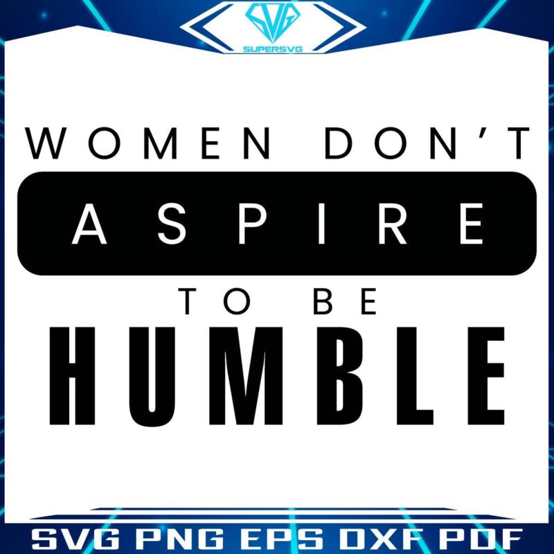 Women Dont Aspire To Be Humble Walz Harris SVG