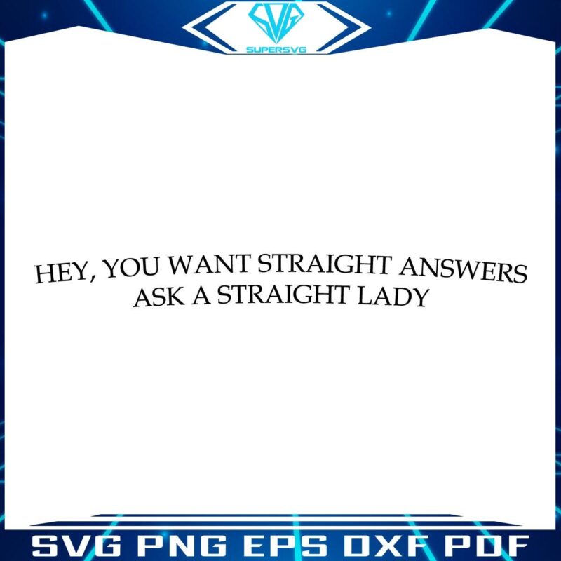 Hey You Want Staight Answers Ask A Staight Lady SVG