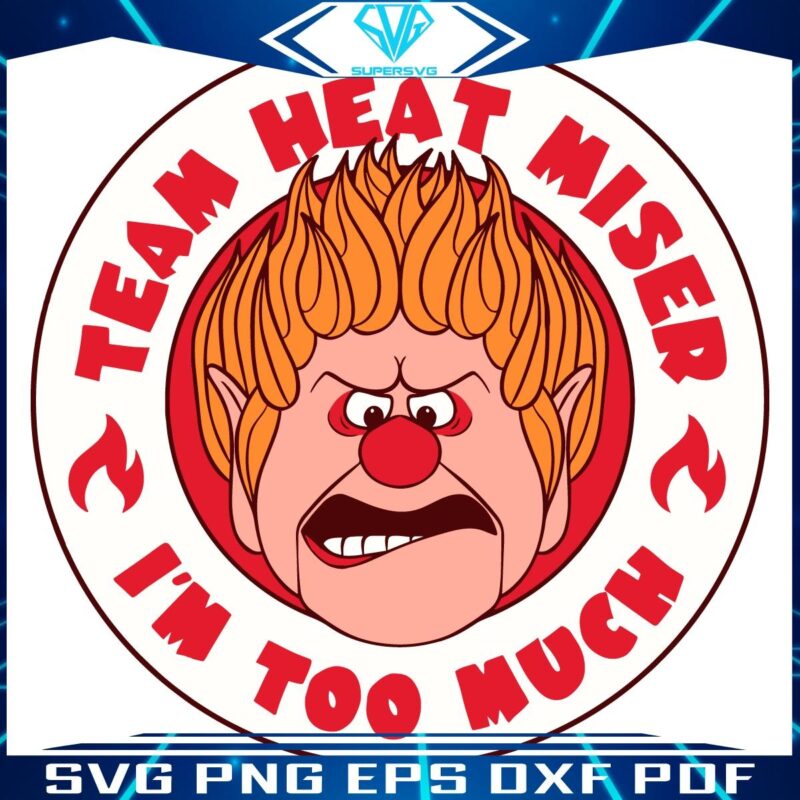 Team Heat Miser SVG Embrace the Im Too Much Spirit