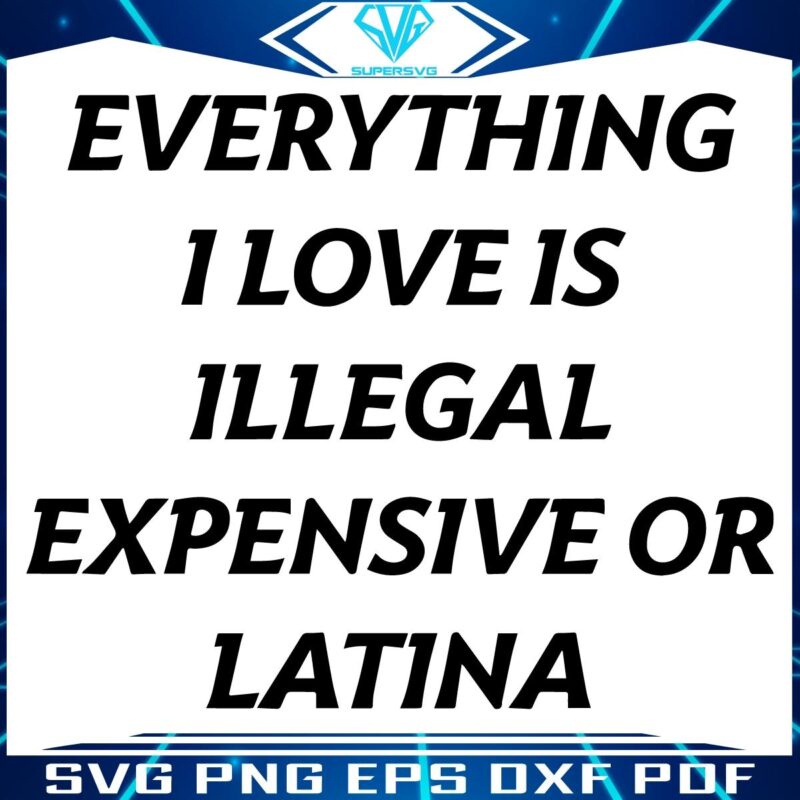 All My Loves Illegal Pricey or Latina SVG