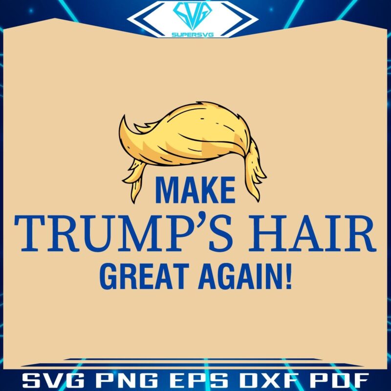 Make Trumps Hair Great Again Hilarious Meme SVG