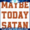 Maybe Today Satan Humorous Vintage Quote SVG