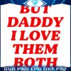 Nina Dobrev But Daddy I Love Them Both SVG