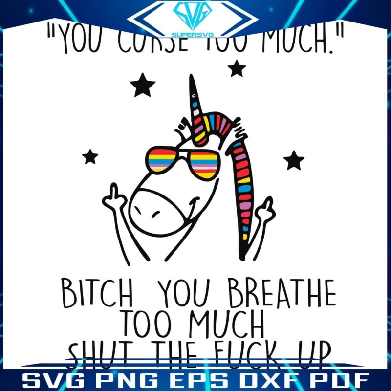 Unicorn Meme SVG You Curse Too Much Breathe Too Much Sass