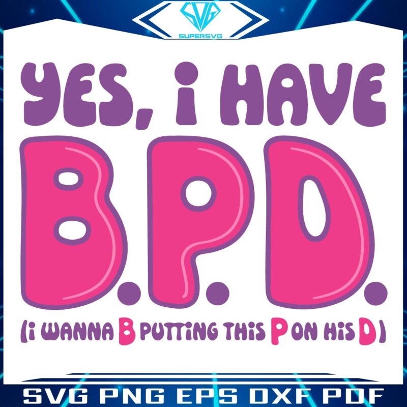 Yes I Have BPD Craving to Put This P on His D SVG