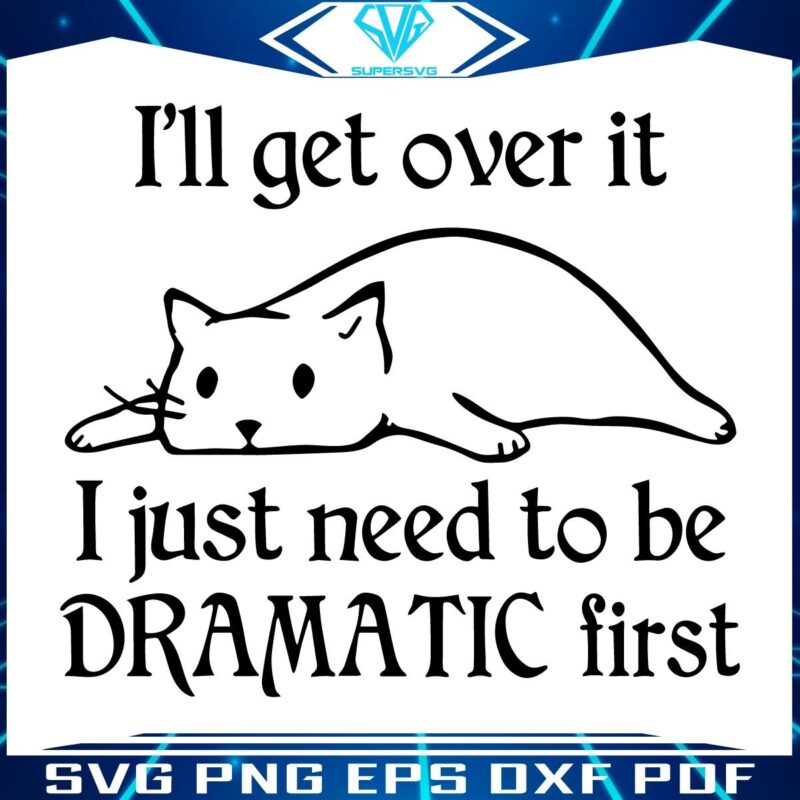 Chill Cat I Will Get Over It I Just Need To Be Dramatic First SVG