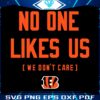 No One Likes Us We Dont Care Bengals SVG Design