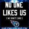 No One Likes Us We Dont Care Tennessee Titans SVG