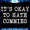 Its Okay To Hate Commies SVG