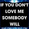 Love Me or Leave Me Somebody Will SVG