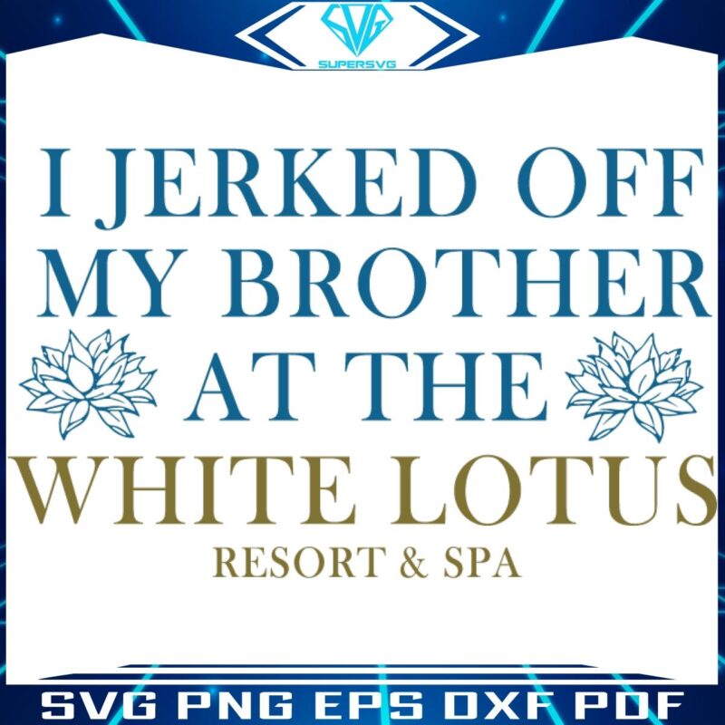 I Jerked Off My Brother At The White Lotus Resort And Spa SVG