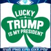 Lucky Trump Is My President Shamrock SVG