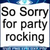 So Sorry for Party Rocking Get Your SVG Here
