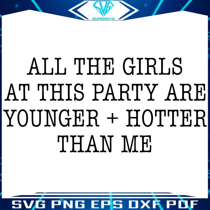 SVG Younger Hotter Party Girls Outshine Me